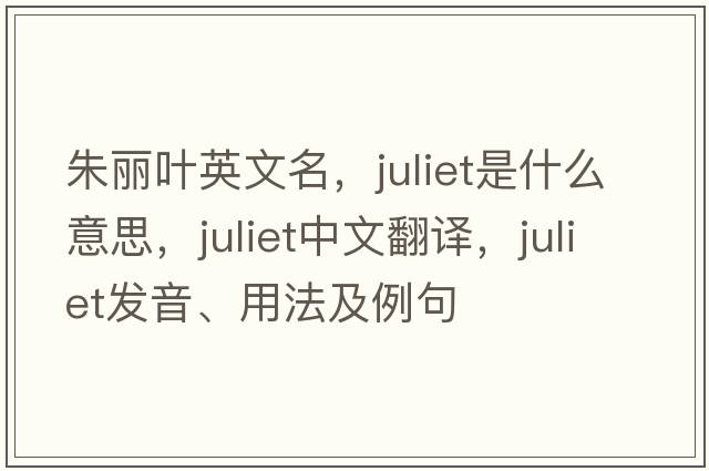朱麗葉英文名，juliet是什么意思，juliet中文翻譯，juliet發(fā)音、用法及例句