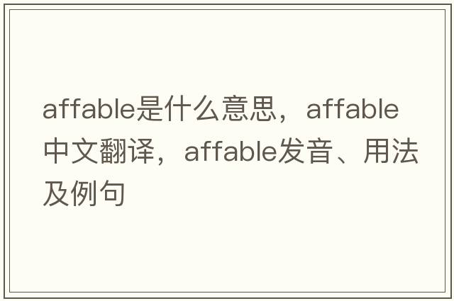 affable是什么意思，affable中文翻譯，affable發(fā)音、用法及例句