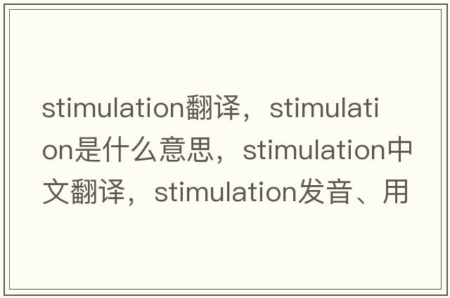 stimulation翻譯，stimulation是什么意思，stimulation中文翻譯，stimulation發(fā)音、用法及例句