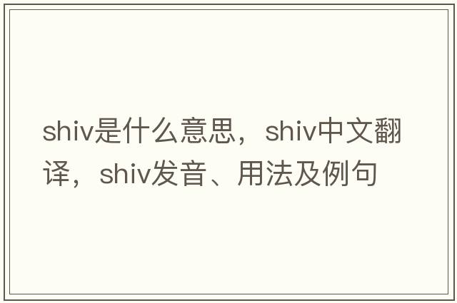 shiv是什么意思，shiv中文翻譯，shiv發(fā)音、用法及例句