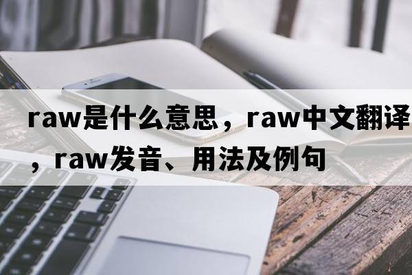 raw是什么意思，raw中文翻譯，raw發(fā)音、用法及例句