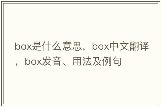 box是什么意思，box中文翻譯，box發(fā)音、用法及例句