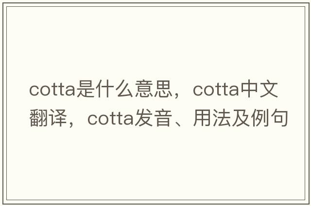 cotta是什么意思，cotta中文翻譯，cotta發(fā)音、用法及例句