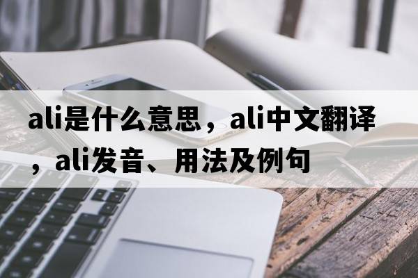 ALI是什么意思，ALI中文翻譯，ALI發(fā)音、用法及例句
