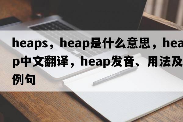 heaps，heap是什么意思，heap中文翻譯，heap發(fā)音、用法及例句