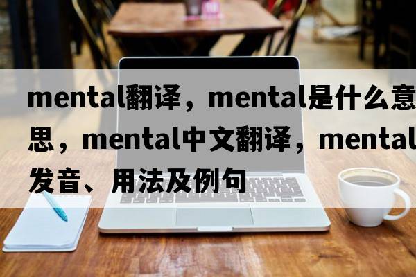 mental翻譯，mental是什么意思，mental中文翻譯，mental發(fā)音、用法及例句