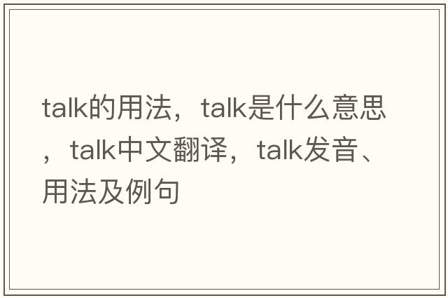 talk的用法，talk是什么意思，talk中文翻譯，talk發(fā)音、用法及例句