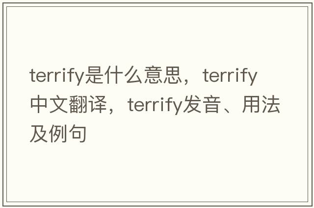 terrify是什么意思，terrify中文翻譯，terrify發(fā)音、用法及例句