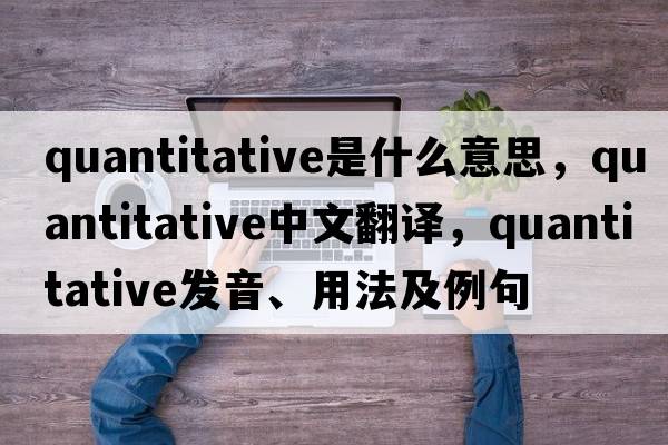 quantitative是什么意思，quantitative中文翻譯，quantitative發(fā)音、用法及例句