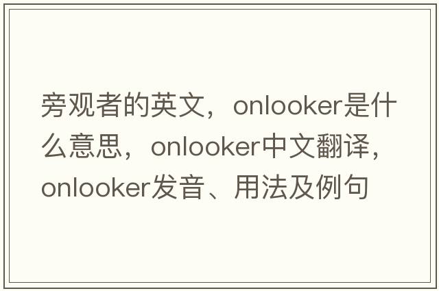 旁觀者的英文，onlooker是什么意思，onlooker中文翻譯，onlooker發(fā)音、用法及例句