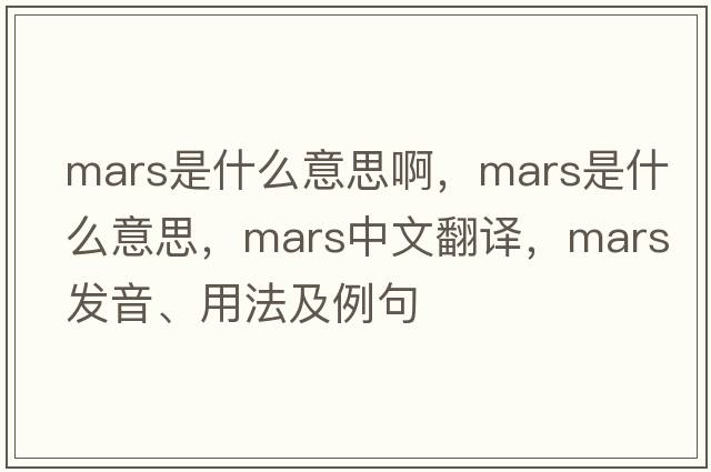 mars是什么意思啊，Mars是什么意思，Mars中文翻譯，Mars發(fā)音、用法及例句