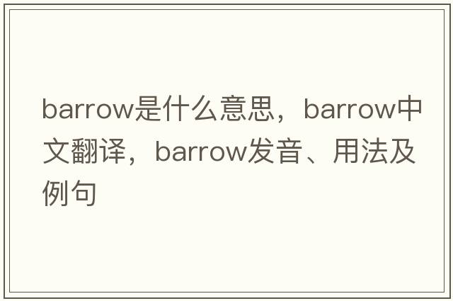 barrow是什么意思，barrow中文翻譯，barrow發(fā)音、用法及例句