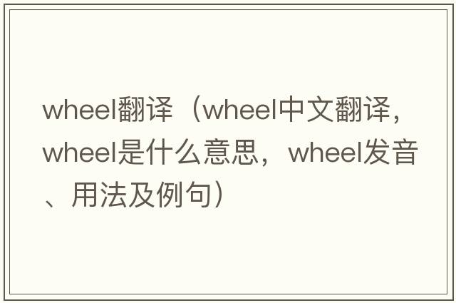 wheel翻譯（wheel中文翻譯，wheel是什么意思，wheel發(fā)音、用法及例句）