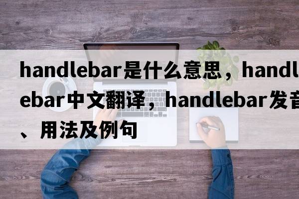 handlebar是什么意思，handlebar中文翻譯，handlebar發(fā)音、用法及例句