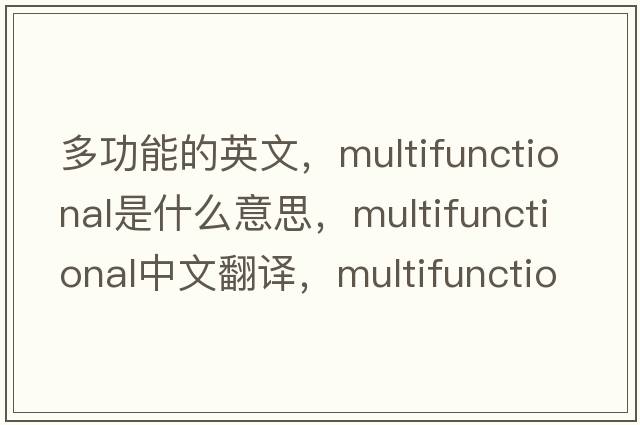 多功能的英文，multifunctional是什么意思，multifunctional中文翻譯，multifunctional發(fā)音、用法及例句
