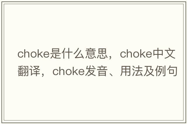 choke是什么意思，choke中文翻譯，choke發(fā)音、用法及例句