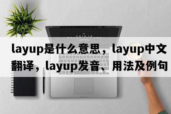 layup是什么意思，layup中文翻譯，layup發(fā)音、用法及例句