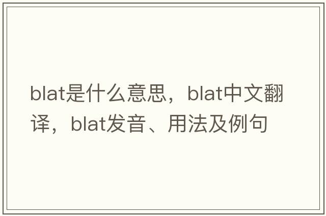 blat是什么意思，blat中文翻譯，blat發(fā)音、用法及例句
