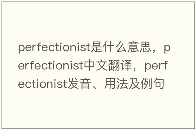 perfectionist是什么意思，perfectionist中文翻譯，perfectionist發(fā)音、用法及例句