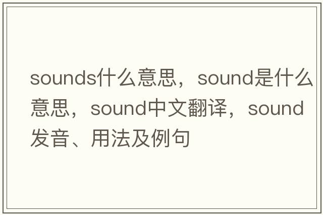 sounds什么意思，sound是什么意思，sound中文翻譯，sound發(fā)音、用法及例句