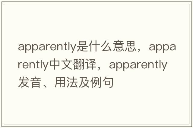 apparently是什么意思，apparently中文翻譯，apparently發(fā)音、用法及例句