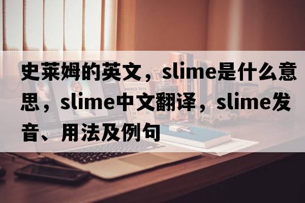 史萊姆的英文，slime是什么意思，slime中文翻譯，slime發(fā)音、用法及例句