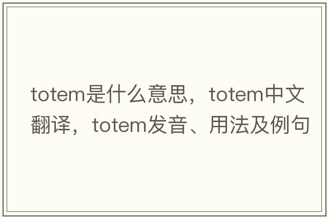 totem是什么意思，totem中文翻譯，totem發(fā)音、用法及例句