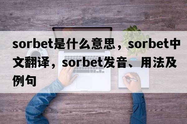 sorbet是什么意思，sorbet中文翻譯，sorbet發(fā)音、用法及例句