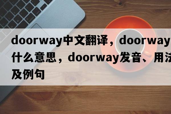 doorway中文翻譯，doorway是什么意思，doorway發(fā)音、用法及例句