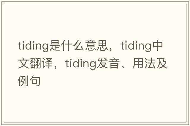 tiding是什么意思，tiding中文翻譯，tiding發(fā)音、用法及例句