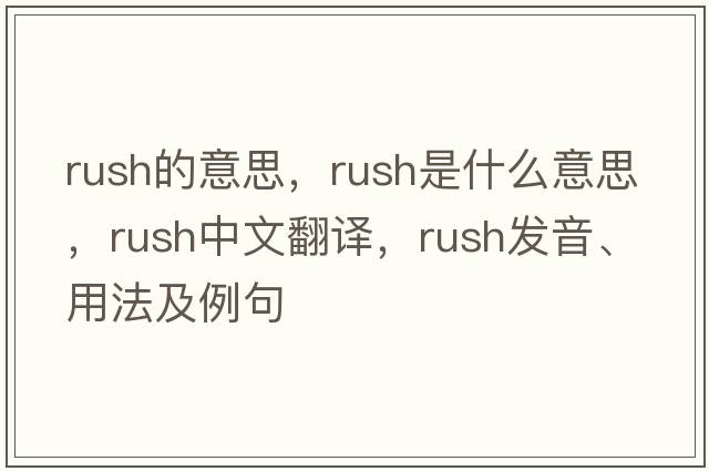 rush的意思，rush是什么意思，rush中文翻譯，rush發(fā)音、用法及例句