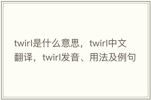 twirl是什么意思，twirl中文翻譯，twirl發(fā)音、用法及例句