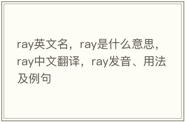 ray英文名，ray是什么意思，ray中文翻譯，ray發(fā)音、用法及例句