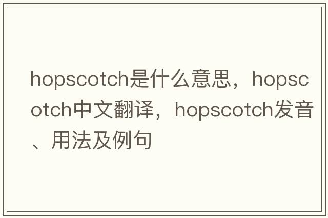 hopscotch是什么意思，hopscotch中文翻譯，hopscotch發(fā)音、用法及例句