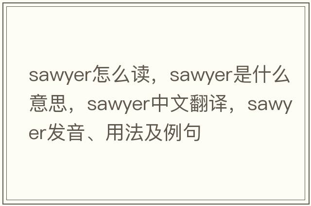 sawyer怎么讀，sawyer是什么意思，sawyer中文翻譯，sawyer發(fā)音、用法及例句