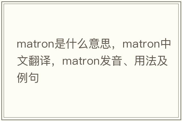matron是什么意思，matron中文翻譯，matron發(fā)音、用法及例句