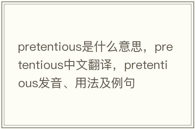 pretentious是什么意思，pretentious中文翻譯，pretentious發(fā)音、用法及例句