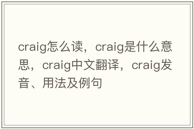 craig怎么讀，craig是什么意思，craig中文翻譯，craig發(fā)音、用法及例句