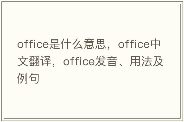 office是什么意思，office中文翻譯，office發(fā)音、用法及例句