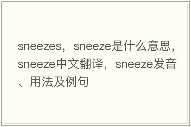 sneezes，sneeze是什么意思，sneeze中文翻譯，sneeze發(fā)音、用法及例句