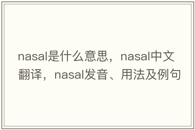 nasal是什么意思，nasal中文翻譯，nasal發(fā)音、用法及例句