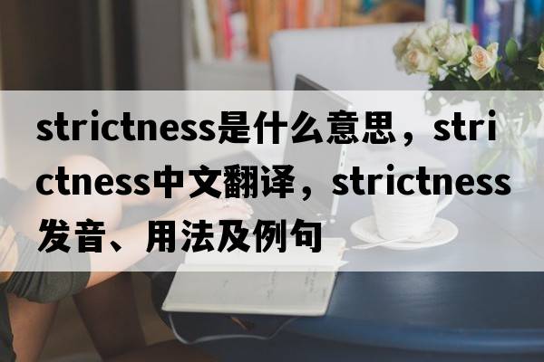 strictness是什么意思，strictness中文翻譯，strictness發(fā)音、用法及例句