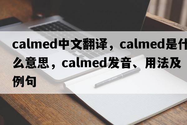 calmed中文翻譯，calmed是什么意思，calmed發(fā)音、用法及例句