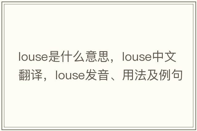 louse是什么意思，louse中文翻譯，louse發(fā)音、用法及例句