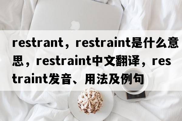 restrant，restraint是什么意思，restraint中文翻譯，restraint發(fā)音、用法及例句