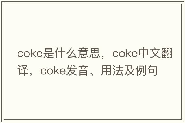 coke是什么意思，coke中文翻譯，coke發(fā)音、用法及例句