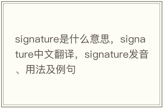 signature是什么意思，signature中文翻譯，signature發(fā)音、用法及例句