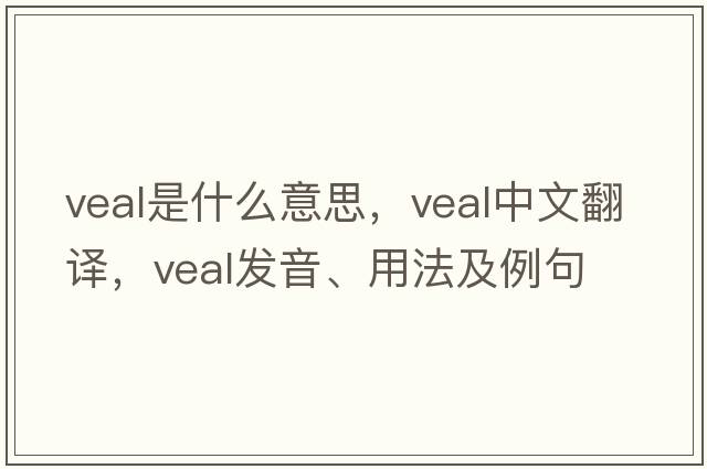veal是什么意思，veal中文翻譯，veal發(fā)音、用法及例句