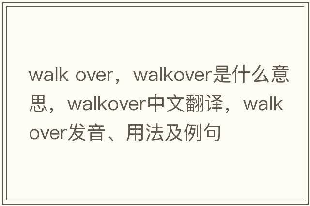 walk over，walkover是什么意思，walkover中文翻譯，walkover發(fā)音、用法及例句