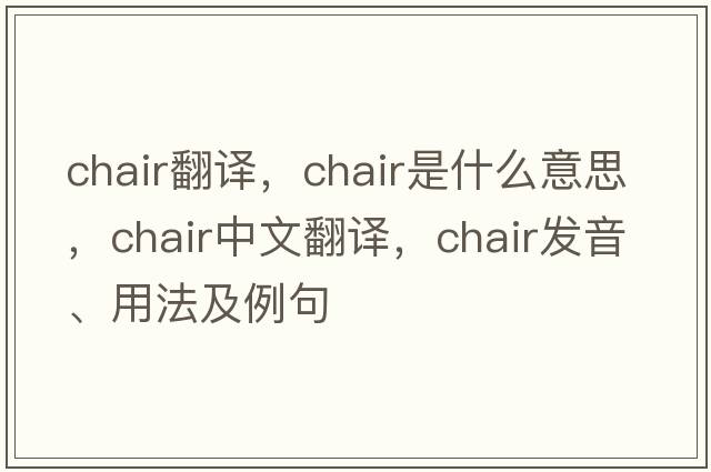 chair翻譯，chair是什么意思，chair中文翻譯，chair發(fā)音、用法及例句